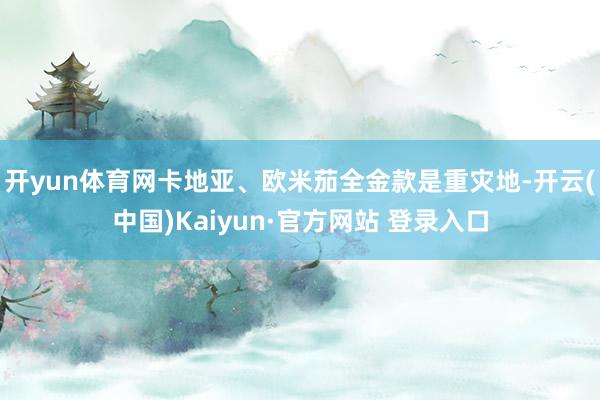开yun体育网卡地亚、欧米茄全金款是重灾地-开云(中国)Ka